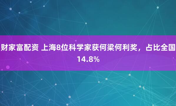 财家富配资 上海8位科学家获何梁何利奖，占比全国14.8%