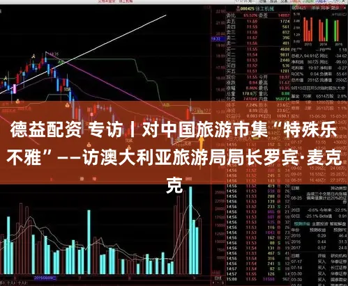 德益配资 专访丨对中国旅游市集“特殊乐不雅”——访澳大利亚旅游局局长罗宾·麦克