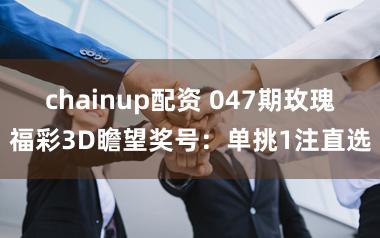 chainup配资 047期玫瑰福彩3D瞻望奖号：单挑1注直选