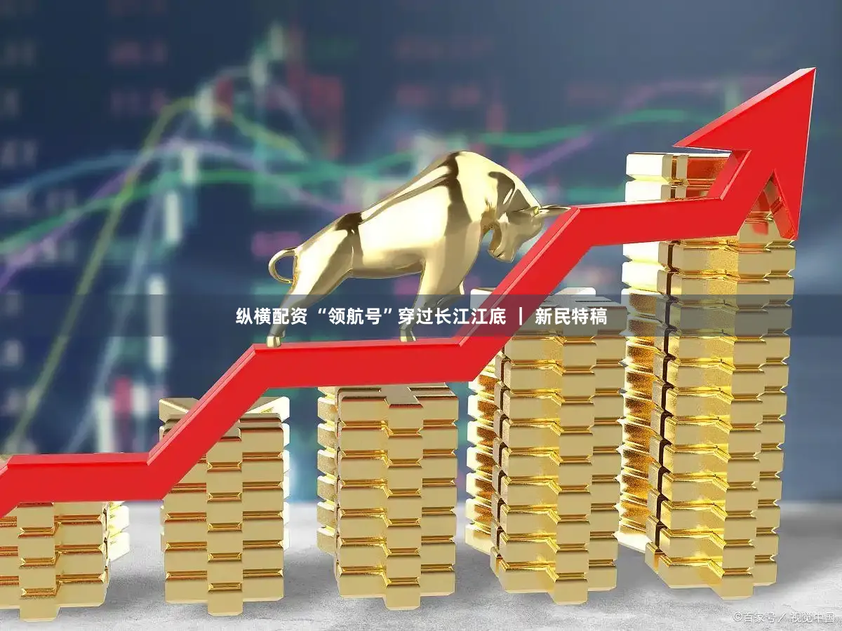 纵横配资 “领航号”穿过长江江底 ｜ 新民特稿