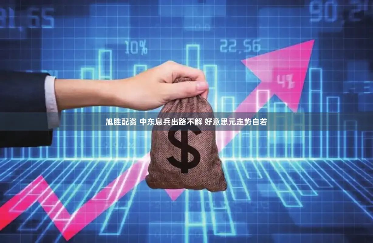 旭胜配资 中东息兵出路不解 好意思元走势自若