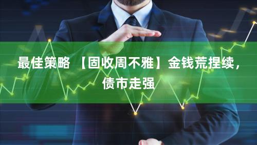 最佳策略 【固收周不雅】金钱荒捏续，债市走强